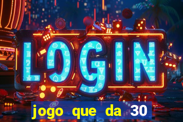 jogo que da 30 reais de bonus